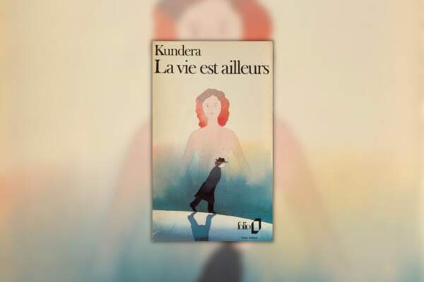 Milan Kundera : La vie est ailleurs