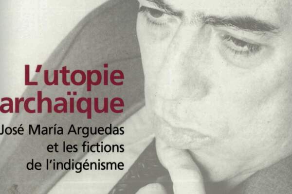 José María Arguedas et Mario Vargas Llosa. Le roman péruvien entre utopie archaïque et illusion libérale