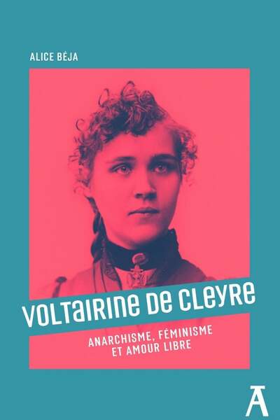 Voltairine de Cleyre. Anarchisme, féminisme et amour libre d’Alice Béja
