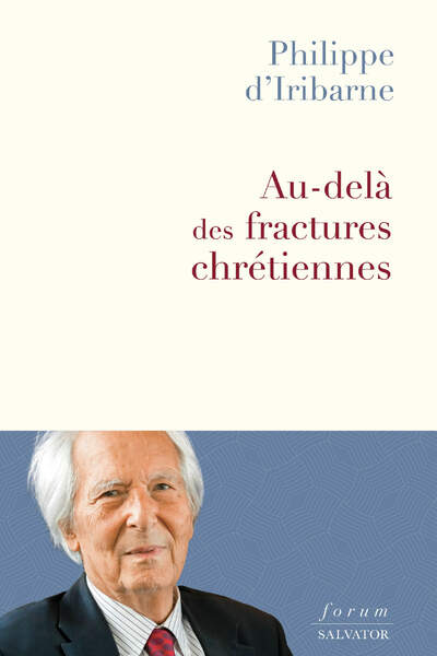 Au-delà des fractures chrétiennes de Philippe d’Iribarne