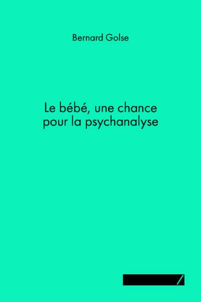 Le bébé, une chance pour la psychanalyse de Bernard Golse