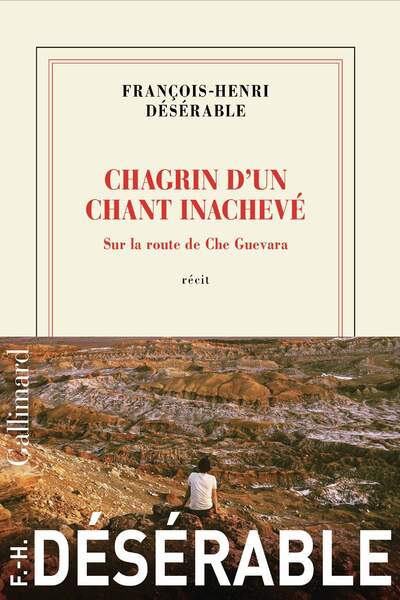 Chagrin d’un chant inachevé. Sur la route de Che Guevara de François-Henri Désérable