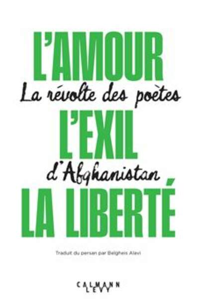 L’amour, l’exil, la liberté. La révolte des poètes d’Afghanistan traduit par Belgheis Alavi