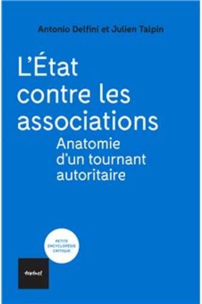 L’État contre les associations. Anatomie d’un tournant autoritaire d’Antonio Delfini et Julien Talpin