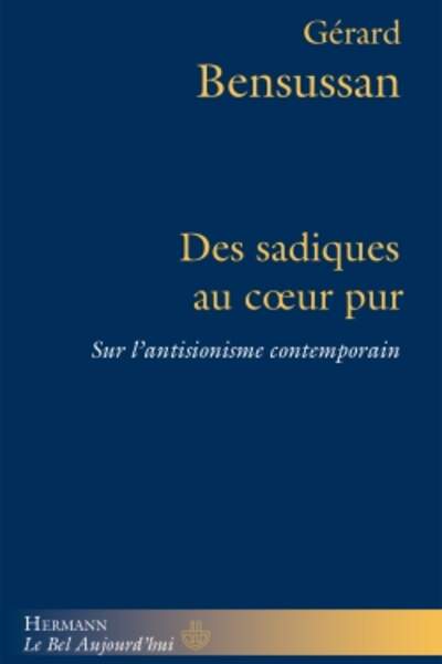 Des sadiques au cœur pur. Sur l’antisionisme contemporain de Gérard Bensussan  