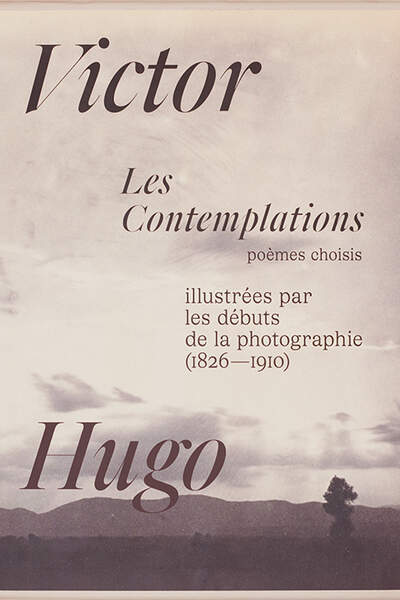 Les Contemplations illustrées par les débuts de la photographie (1826-1910), de Victor Hugo