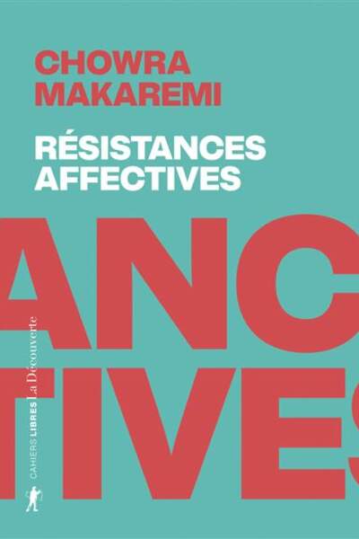 Résistances affectives. Les politiques de l’attachement face aux politiques de la cruauté de Chowra Makaremi
