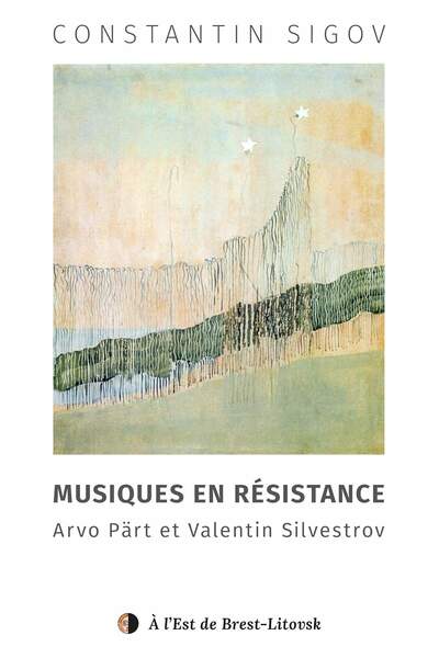 Musiques en résistance. Arvo Pärt et Valentin Silvestrov de Constantin Sigov