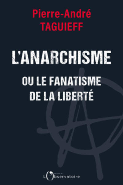 L’Anarchisme ou le fanatisme de la liberté de Pierre-André Taguieff