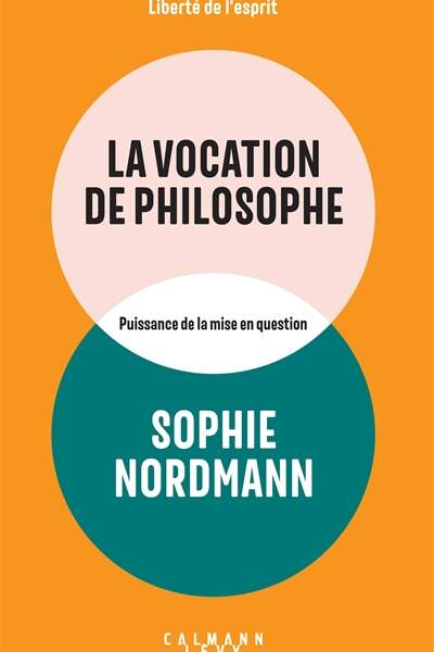 La vocation de philosophe. Puissance de la mise en question de Sophie Nordmann