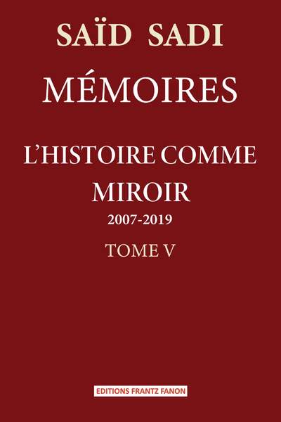 Mémoires. Tome V, L’Histoire comme miroir (2007-2019) de Saïd Sadi