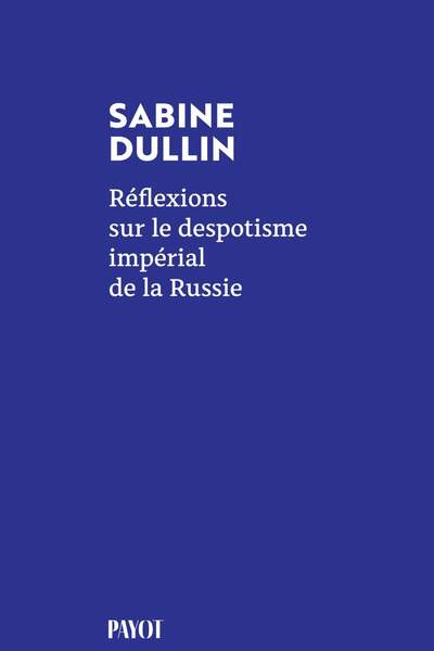 Réflexions sur le despotisme impérial de la Russie de Sabine Dullin