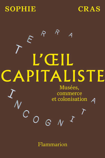 L’œil capitaliste. Musées, commerce et colonisation de Sophie Cras