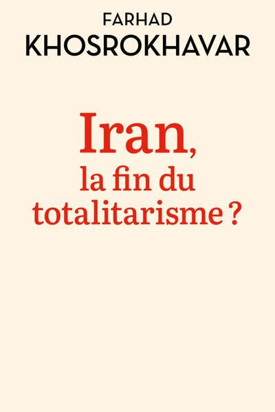 Iran, la fin du totalitarisme ? de Farhad Khosrokhavar