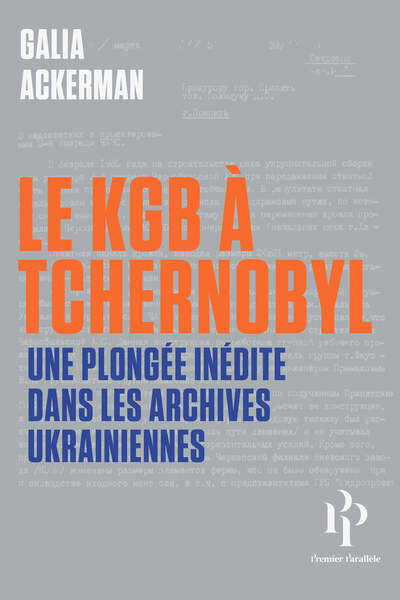 Le KGB à Tchernobyl. Une plongée inédite dans les archives ukrainiennes de Galia Ackerman