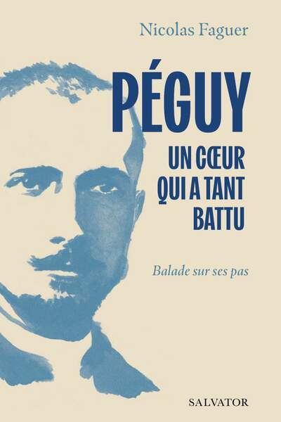 Péguy, un cœur qui a tant battu. Balade sur ses pas de Nicolas Faguer
