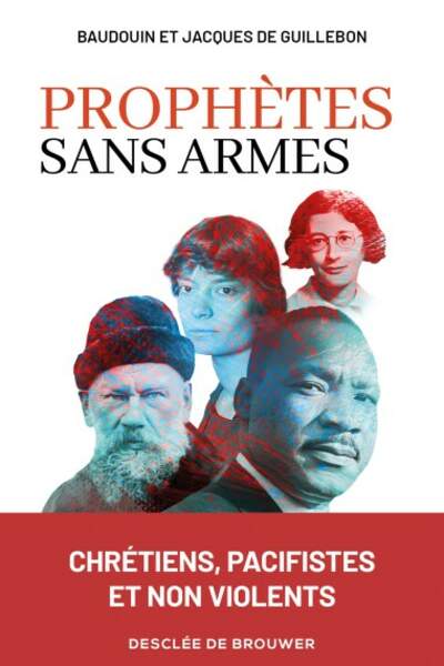 Prophètes sans armes. Chrétiens, pacifistes et non violents de Baudouin et Jacques de Guillebon