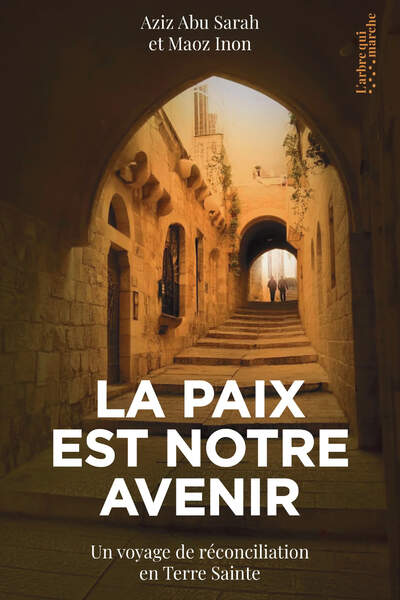La paix est notre avenir. Un voyage de réconciliation en Terre Sainte de Aziz Abu Sarah et Maoz Inon