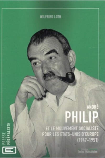 André Philip et le Mouvement socialiste pour les États-Unis d’Europe (1947-1951) de Wilfried Loth