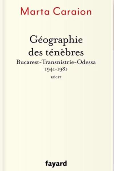 Géographie des ténèbres. Bucarest-Transnistrie-Odessa 1941-1981 de Marta Caraion