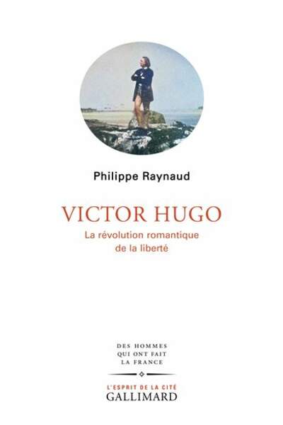 Victor Hugo. La révolution romantique de la liberté de Philippe Raynaud