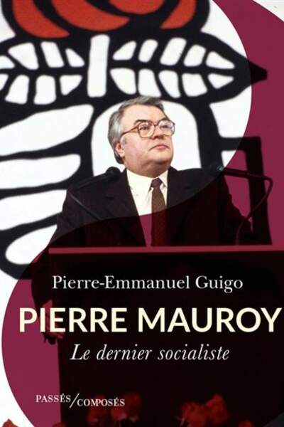 Pierre Mauroy. Le dernier socialiste de Pierre-Emmanuel Guigo