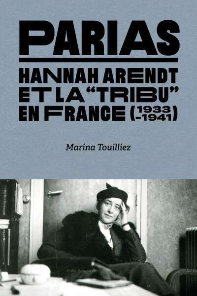 Parias. Hannah Arendt et la « Tribu » en France (1933-1941) de Marina Touilliez
