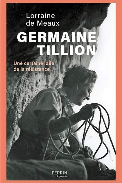 Germaine Tillion. Une certaine idée de la résistance de Lorraine de Meaux
