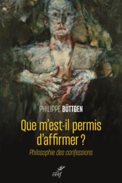 Que m’est-il permis d’affirmer ? Philosophie des confessions de Philippe Büttgen