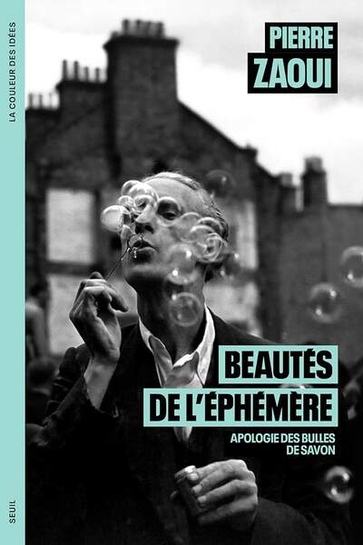 Beautés de l’éphémère. Apologie des bulles de savon de Pierre Zaoui