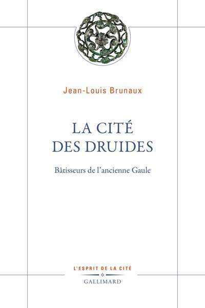 La cité des druides. Bâtisseurs de l’ancienne Gaule de Jean-Louis Brunaux