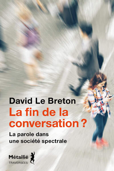 La fin de la conversation ?. La parole dans une société spectrale de David Le Breton