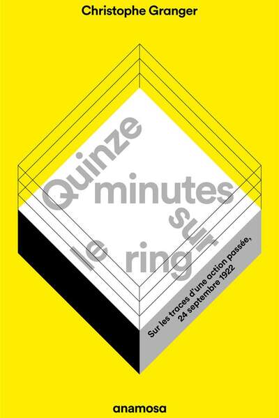 Quinze minutes sur le ring. Sur les traces d’une action passée, 24 septembre 1922 de Christophe Granger