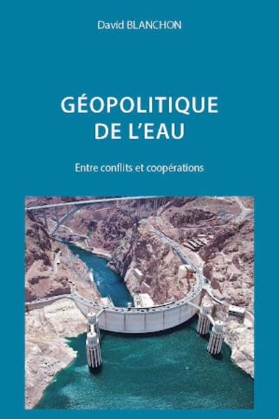Géopolitique de l’eau. Entre conflits et coopérations de David Blanchon