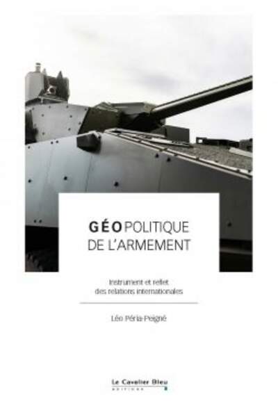 Géopolitique de l’armement. Instruments et reflet des relations internationales, de Léo Péria-Peigné