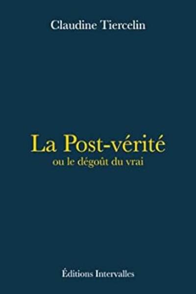 La Post-Vérité ou le dégoût du vrai, de Claudine Tiercelin