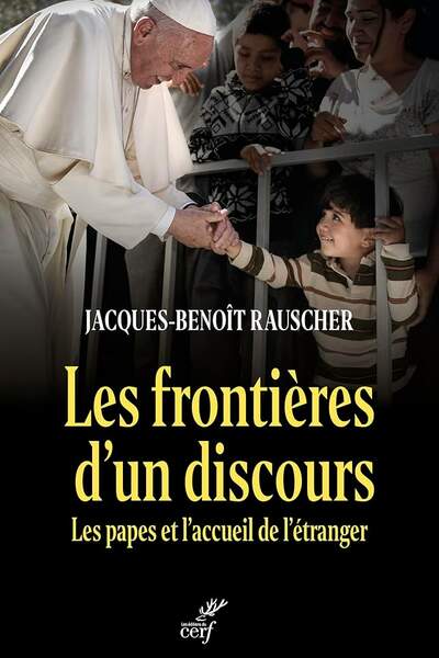 Les frontières d’un discours. Les papes et l’accueil de l’étranger de Jacques-Benoît Rauscher