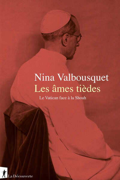 Les Âmes tièdes. Le Vatican face à la Shoah de Nina Valbousquet