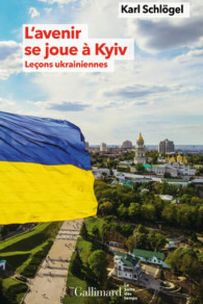 L’avenir se joue à Kyiv. Leçons ukrainiennes de Karl Schlögel