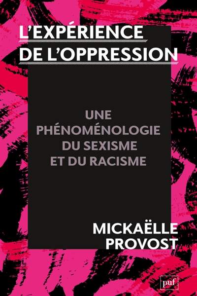 L’expérience de l’oppression. Une phénoménologie du sexisme et du racisme de Mickaëlle Provost