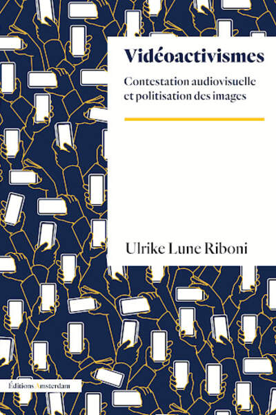 Vidéoactivismes. Contestation audiovisuelle et politisation des images d’Ulrike Lune Riboni