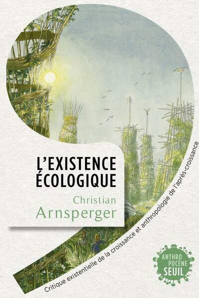 L’existence écologique. Critique existentielle de la croissance et anthropologie de l’après-croissance de Christian Arnsperger
