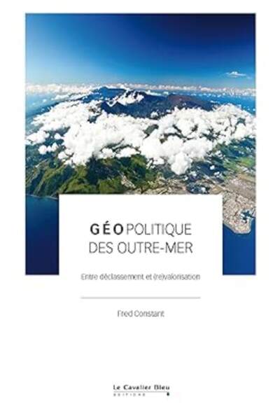 Géopolitique des outre-mer. Entre déclassement et (re)valorisation de Fred Constant