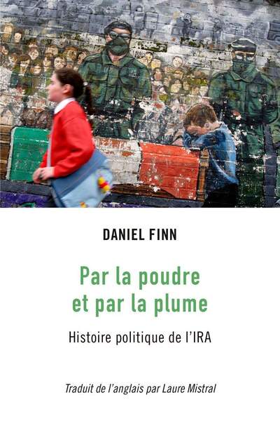 Par la poudre et par la plume. Histoire politique de l’IRA de Daniel Finn