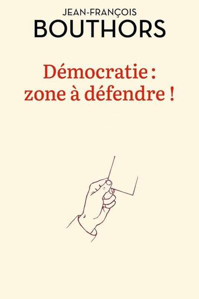 Démocratie : zone à défendre ! de Jean-François Bouthors