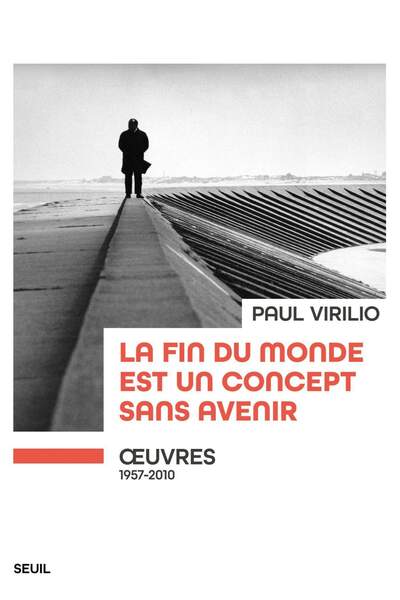 La fin du monde est un concept sans avenir. Œuvres 1957-2010 de Paul Virilio