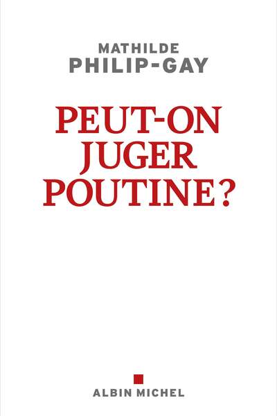 Peut-on juger Poutine ? de Mathilde Philip-Gay