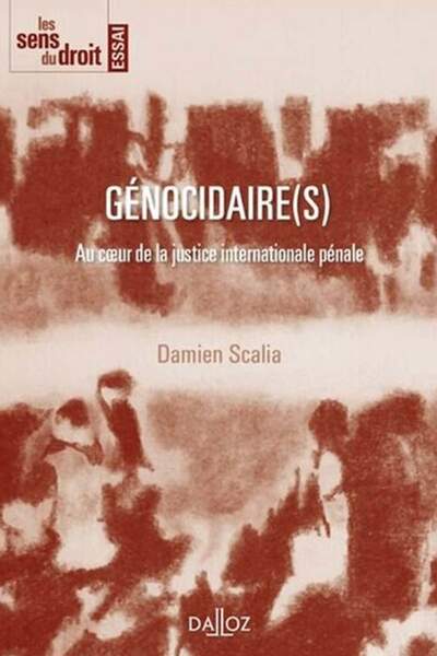 Génocidaire(s). Au cœur de la justice internationale pénale de Damien Scalia