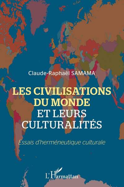 Les civilisations du monde et leurs culturalités. Essais d’herméneutique culturale de Claude-Raphaël Samama