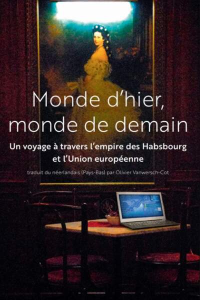 Monde d’hier, monde de demain. Un voyage à travers l’empire des Habsbourg et l’Union européenne de Caroline de Gruyter